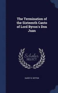 bokomslag The Termination of the Sixteenth Canto of Lord Byron's Don Juan