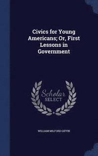 bokomslag Civics for Young Americans; Or, First Lessons in Government