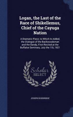 Logan, the Last of the Race of Shikellemus, Chief of the Cayuga Nation 1