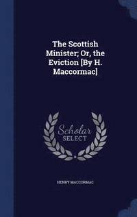 bokomslag The Scottish Minister; Or, the Eviction [By H. Maccormac]