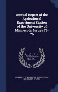 bokomslag Annual Report of the Agricultural Experiment Station of the University of Minnesota, Issues 73-76