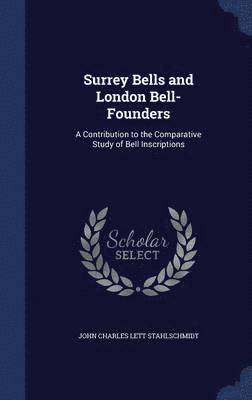John Charles Lett Stahlschmidt - Surrey Bells and London Bell-Founders, Inbunden