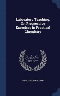 bokomslag Laboratory Teaching, Or, Progressive Exercises in Practical Chemistry