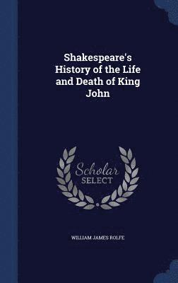 William James Rolfe - Shakespeare's History of the Life and Death of King John, Inbunden