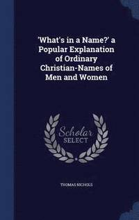 bokomslag 'What's in a Name?' a Popular Explanation of Ordinary Christian-Names of Men and Women