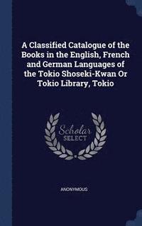 bokomslag A Classified Catalogue of the Books in the English, French and German Languages of the Tokio Shoseki-Kwan Or Tokio Library, Tokio