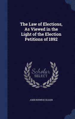 bokomslag The Law of Elections, As Viewed in the Light of the Election Petitions of 1892