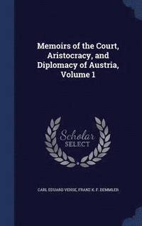 bokomslag Memoirs of the Court, Aristocracy, and Diplomacy of Austria, Volume 1