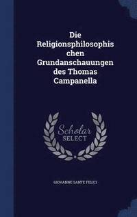 bokomslag Die Religionsphilosophischen Grundanschauungen des Thomas Campanella