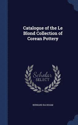 Catalogue of the Le Blond Collection of Corean Pottery 1