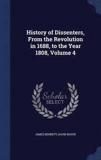 bokomslag History of Dissenters, From the Revolution in 1688, to the Year 1808, Volume 4