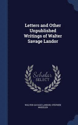 Letters and Other Unpublished Writings of Walter Savage Landor 1