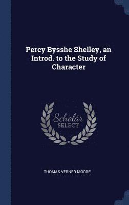 Percy Bysshe Shelley, an Introd. to the Study of Character 1