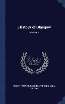 bokomslag History of Glasgow; Volume 1