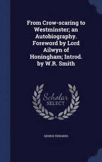 bokomslag From Crow-scaring to Westminster; an Autobiography. Foreword by Lord Ailwyn of Honingham; Introd. by W.R. Smith