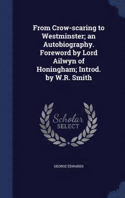 bokomslag From Crow-scaring to Westminster; an Autobiography. Foreword by Lord Ailwyn of Honingham; Introd. by W.R. Smith