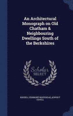 An Architectural Monograph on Old Chatham & Neighbouring Dwellings South of the Berkshires 1