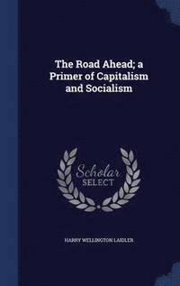 bokomslag The Road Ahead; a Primer of Capitalism and Socialism