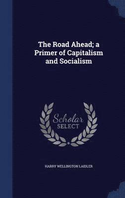 Harry Wellington Laidler - Road Ahead; a Primer of Capitalism and Socialism, Inbunden