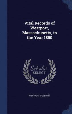 Vital Records of Westport, Massachusetts, to the Year 1850 1