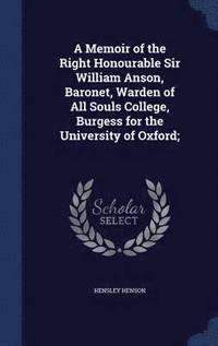 bokomslag A Memoir of the Right Honourable Sir William Anson, Baronet, Warden of All Souls College, Burgess for the University of Oxford;