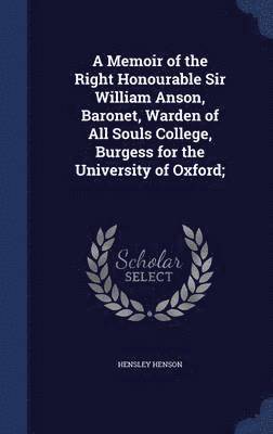 Hensley Henson - Memoir of the Right Honourable Sir William Anson, Baronet, Warden of All Souls College, Burgess for the University of Oxford;, Inbunden