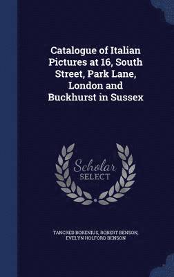 Tancred Borenius, Robert Benson, Evelyn Holford Benson - Catalogue of Italian Pictures at 16, South Street, Park Lane, London and Buckhurst in Sussex, Inbunden