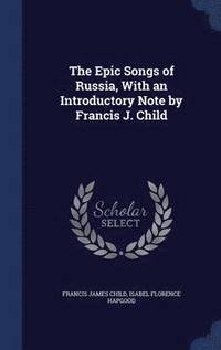 bokomslag The Epic Songs of Russia, With an Introductory Note by Francis J. Child