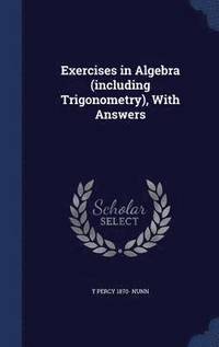 bokomslag Exercises in Algebra (including Trigonometry), With Answers