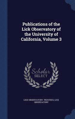 Publications of the Lick Observatory of the University of California; Volume 3 1