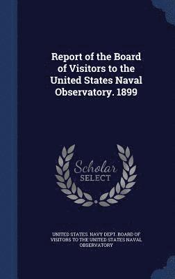 bokomslag Report of the Board of Visitors to the United States Naval Observatory. 1899