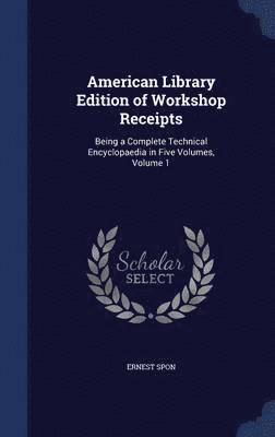 Ernest Spon - American Library Edition of Workshop Receipts, Inbunden