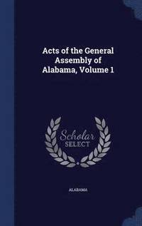bokomslag Acts of the General Assembly of Alabama, Volume 1