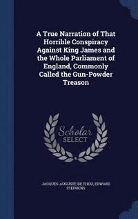 bokomslag A True Narration of That Horrible Conspiracy Against King James and the Whole Parliament of England, Commonly Called the Gun-Powder Treason