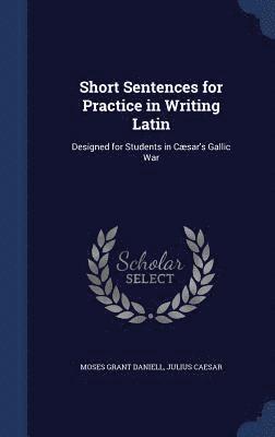 Short Sentences for Practice in Writing Latin 1