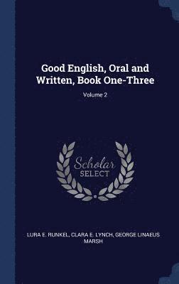 Lura E Runkel, Clara E Lynch, George Linaeus Marsh - Good English, Oral and Written, Book One-Three; Volume 2, Inbunden