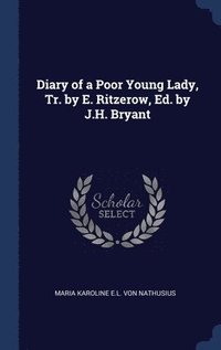 bokomslag Diary of a Poor Young Lady, Tr. by E. Ritzerow, Ed. by J.H. Bryant