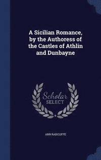 bokomslag A Sicilian Romance, by the Authoress of the Castles of Athlin and Dunbayne