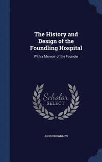bokomslag The History and Design of the Foundling Hospital