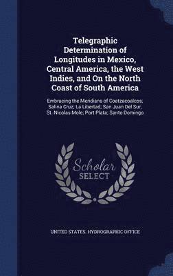 bokomslag Telegraphic Determination of Longitudes in Mexico, Central America, the West Indies, and On the North Coast of South America