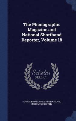 The Phonographic Magazine and National Shorthand Reporter, Volume 18 1