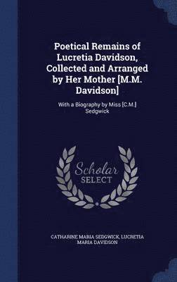 bokomslag Poetical Remains of Lucretia Davidson, Collected and Arranged by Her Mother [M.M. Davidson]