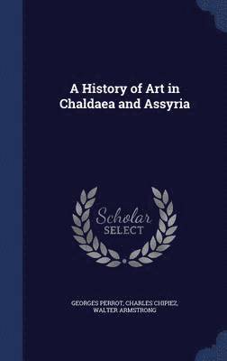 A History of Art in Chaldaea and Assyria 1