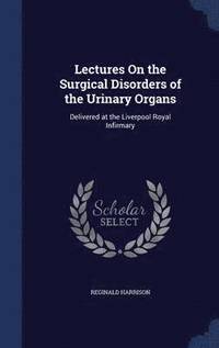 bokomslag Lectures On the Surgical Disorders of the Urinary Organs