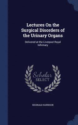 Lectures On the Surgical Disorders of the Urinary Organs 1