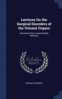 Lectures On the Surgical Disorders of the Urinary Organs
