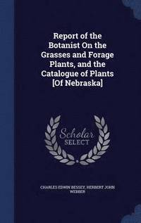bokomslag Report of the Botanist On the Grasses and Forage Plants, and the Catalogue of Plants [Of Nebraska]