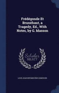 bokomslag Frdgonde Et Brunhaut, a Tragedy, Ed., With Notes, by G. Masson