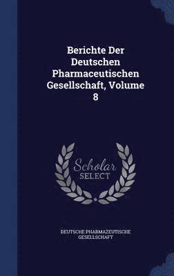 Berichte Der Deutschen Pharmaceutischen Gesellschaft, Volume 8 1