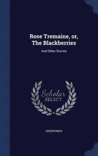 bokomslag Rose Tremaine, or, The Blackberries